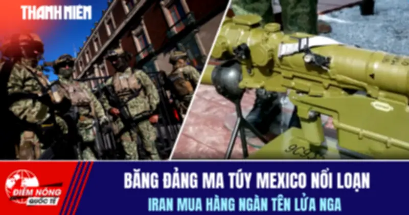 242 Băng Đảng Ma Túy Mexico Nổi Loạn, Iran Mua Hàng Nghìn Tên Lửa Nga