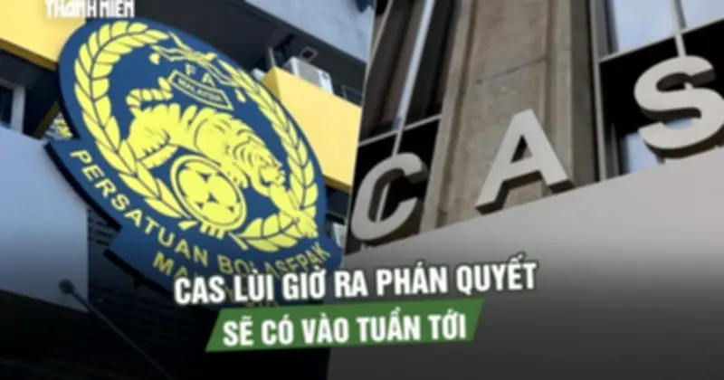 Bê bối nhập tịch Malaysia: CAS hoãn phán quyết, dự kiến công bố vào tuần tới