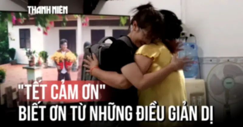 Bất Ngờ Với Những Câu Chuyện Chân Thành Từ Tết Cảm Ơn