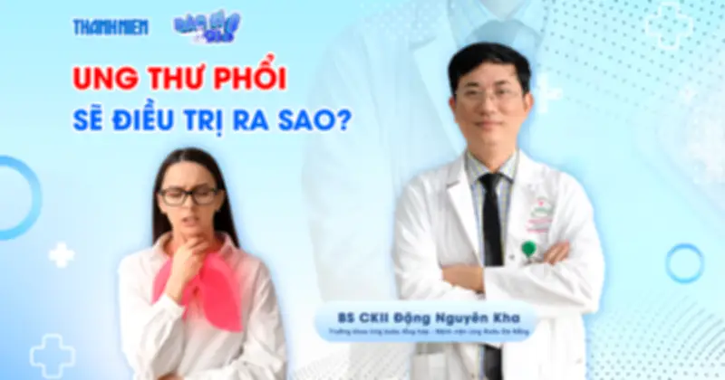 Chương trình 'Bác sĩ ơi!' giải đáp: Điều trị ung thư phổi giai đoạn sớm ra sao?