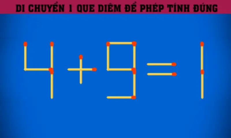 Câu đố que diêm: Di chuyển 1 que để phép tính 4 + 9 = 1 trở nên đúng