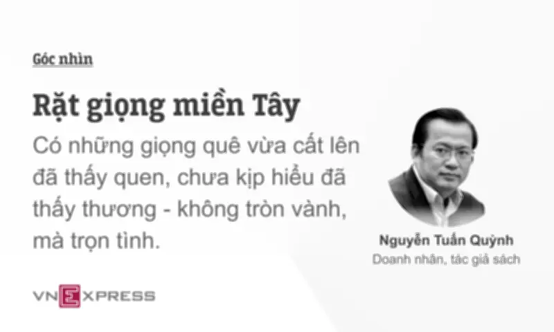 Doanh nhân Nguyễn Tuấn Quỳnh: Giọng miền Tây đang mai một, đừng để mất cái tình Nam Bộ