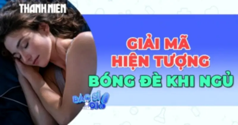 Giải mã hiện tượng bóng đè khi ngủ: Nguyên nhân và cách phòng tránh