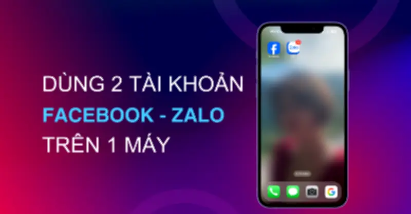 Hướng dẫn chi tiết cách đăng nhập nhiều tài khoản Facebook/Zalo trên iPhone và Android