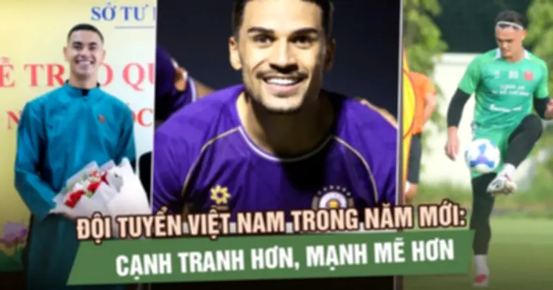 Đội tuyển Việt Nam 2026: Lực lượng dày dặn, cạnh tranh khốc liệt với nhập tịch chọn lọc