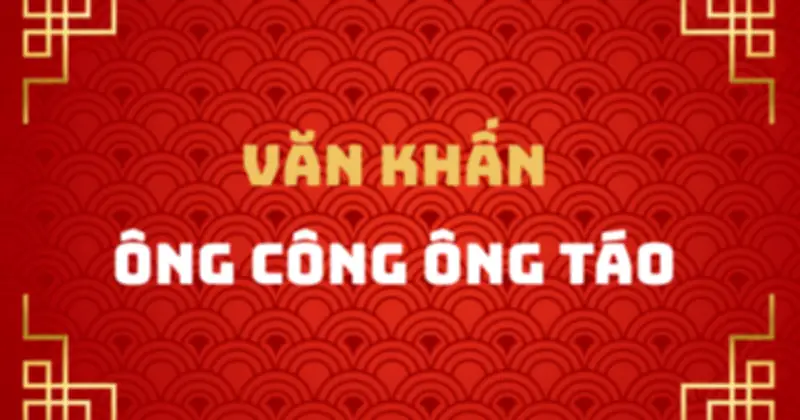 Lễ Tiễn Ông Công Ông Táo 23 Tháng Chạp: Nghi Thức, Văn Khấn Và Ý Nghĩa Văn Hóa
