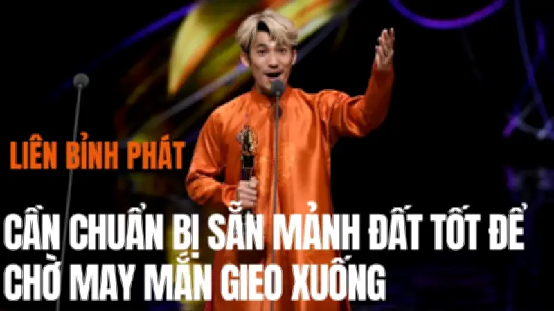Liên Bỉnh Phát: 'May mắn như hạt giống, tôi luôn chuẩn bị mảnh đất màu mỡ'