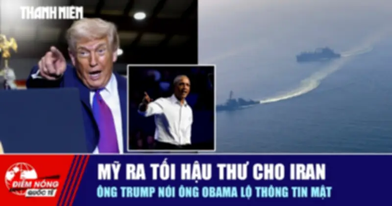 Mỹ Ra Tối Hậu Thư Cho Iran, Ông Trump Chỉ Trích Ông Obama Lộ Thông Tin Mật