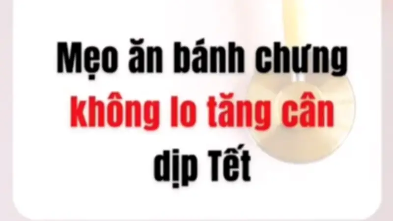 Mẹo ăn bánh chưng Tết ngon miệng mà không sợ tăng cân