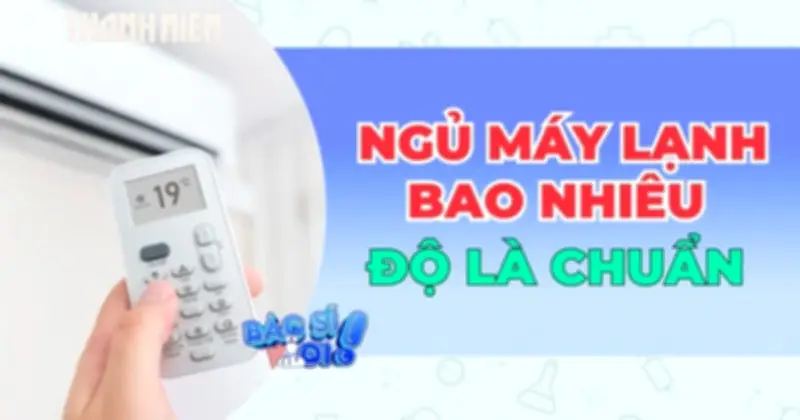 Ngủ máy lạnh bao nhiêu độ là tốt nhất cho sức khỏe? Chuyên gia giải đáp
