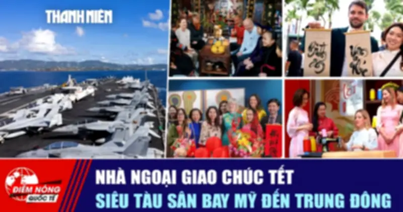 Ngoại giao căng thẳng: Mỹ cảnh báo Trung Đông, Trung Quốc chúc Tết, siêu tàu gây lo ngại