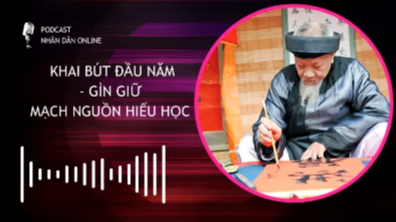 Podcast Khai Bút Đầu Năm: Giữ Gìn Mạch Nguồn Hiếu Học Truyền Thống