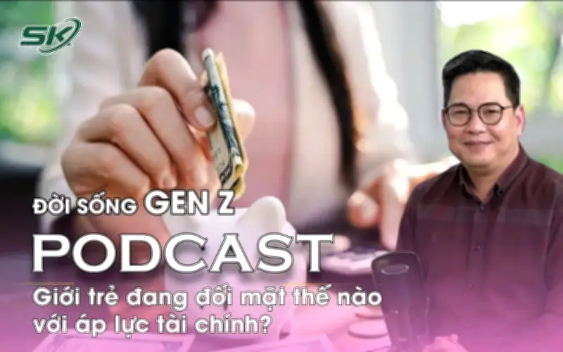 Podcast: Thế hệ Gen Z đối mặt áp lực tài chính trong cuộc sống hiện đại
