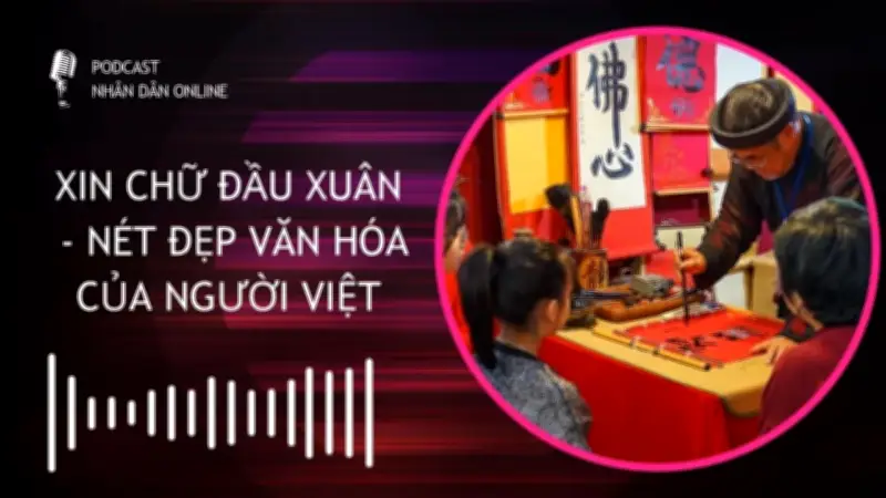 Podcast 'Xin Chữ Đầu Xuân': Khám Phá Nét Đẹp Văn Hóa Truyền Thống Người Việt