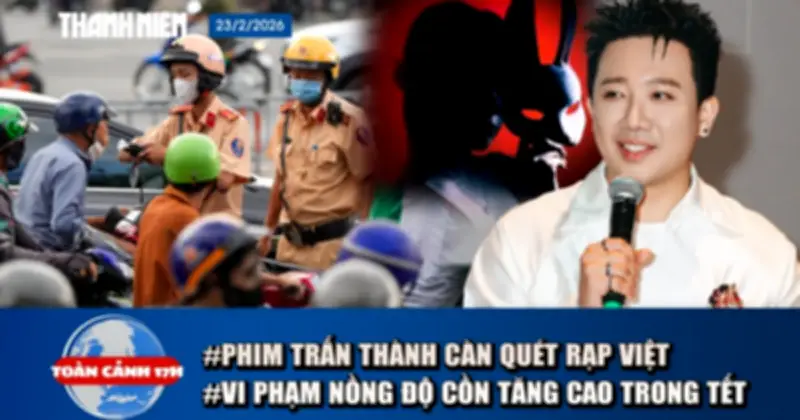 Tin tức 17h: Phim Trấn Thành chiếm rạp, vi phạm nồng độ cồn tăng mạnh dịp lễ 2026