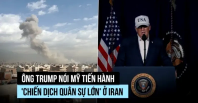 Tổng thống Trump tuyên bố Mỹ mở chiến dịch quân sự lớn tại Iran, đe dọa 'cái chết chắc chắn'