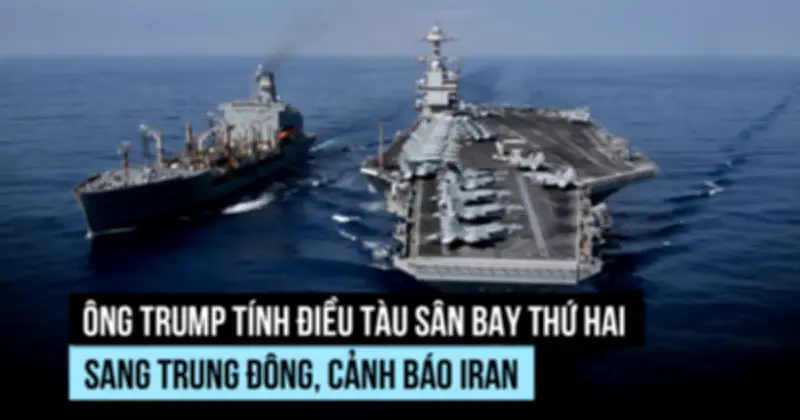 Ông Trump có thể triển khai thêm tàu sân bay đến gần Iran
