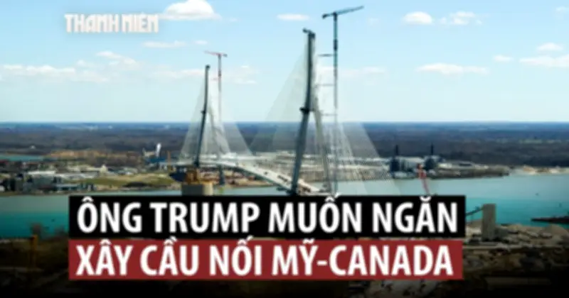 Ông Trump muốn ngăn cầu nối Mỹ - Canada: Chiến lược hay động thái chính trị?