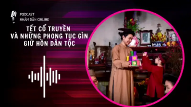 Tết Cổ Truyền: Hành Trình Giữ Gìn Hồn Dân Tộc Qua Những Phong Tục Độc Đáo