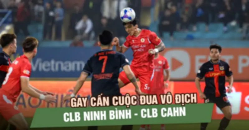 V-League 2026 Sôi Động Trước Kỳ Nghỉ Tết: CAHN và Ninh Bình Tranh Ngôi Vô Địch