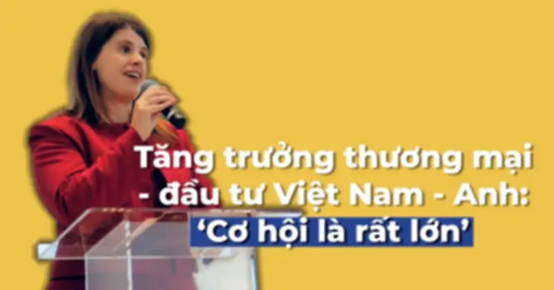 Việt Nam - Anh Quốc: Hơn 50 năm quan hệ ngoại giao và những thành tựu nổi bật