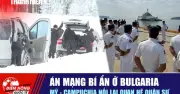 122 Án Mạng Bí Ẩn Ở Bulgaria: Mỹ - Campuchia Nối Lại Quan Hệ Quân Sự