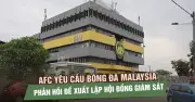 AFC Yêu Cầu FAM Phản Hồi Đề Xuất Lập Hội Đồng Giám Sát Cải Tổ Bóng Đá Malaysia