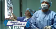 Dr Lương: Từ phòng mổ thiếu thốn đến chuẩn mực y học thế giới