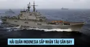 Hải quân Indonesia sắp đón tàu sân bay mới, nâng cấp sức mạnh hải quân