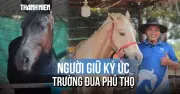 Hơn 40 năm gắn bó với ngựa: Người giữ ký ức trường đua Phú Thọ