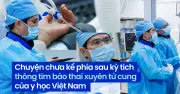 Kỳ tích y học: Can thiệp tim bào thai xuyên tử cung cứu sống hàng chục sinh mạng