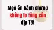 Mẹo ăn bánh chưng Tết ngon miệng mà không sợ tăng cân