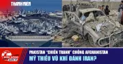 Pakistan Cân Nhắc Chiến Tranh Chống Afghanistan, Mỹ Thiếu Vũ Khí Đánh Iran