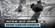 Pakistan tuyên bố 'tham chiến trực tiếp' với Taliban Afghanistan sau loạt không kích Kabul