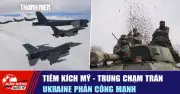 Tiêm Kích Mỹ - Trung Chạm Trán, Ukraine Phản Công Mạnh: Điểm Nóng Quốc Tế Ngày 22/2