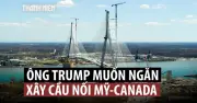 Ông Trump muốn ngăn cầu nối Mỹ - Canada: Chiến lược hay động thái chính trị?
