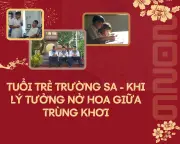 Tuổi trẻ Trường Sa: Những câu chuyện dấn thân và cống hiến nơi đầu sóng