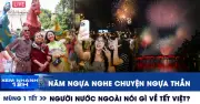 Xem nhanh 12h mùng 1 Tết: Ngựa thần, người nước ngoài chia sẻ về Tết Việt