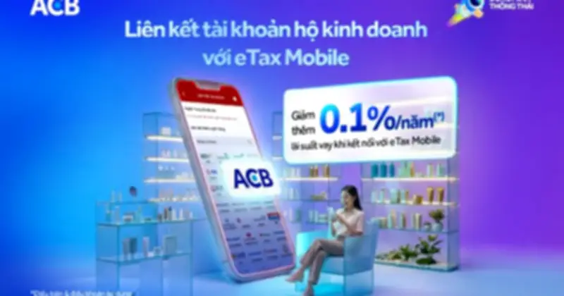 ACB Giảm Lãi Suất Cho Hộ Kinh Doanh Khi Kết Nối eTax Mobile Và Duy Trì Số Dư