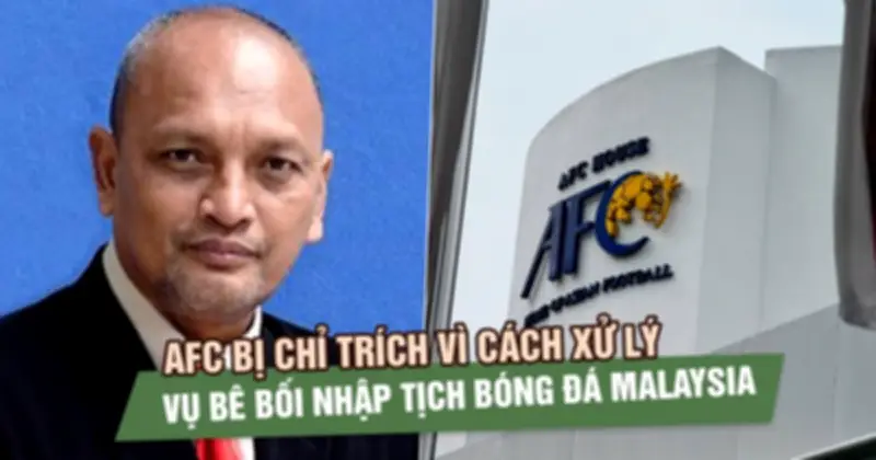 AFC Bị Chỉ Trích Nặng Nề Về Cách Xử Lý Vụ Bể Bơi Nhập Tịch Bóng Đá Malaysia