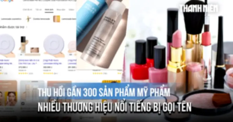 Bộ Y tế thu hồi gần 300 sản phẩm mỹ phẩm, nhiều thương hiệu nổi tiếng bị gọi tên