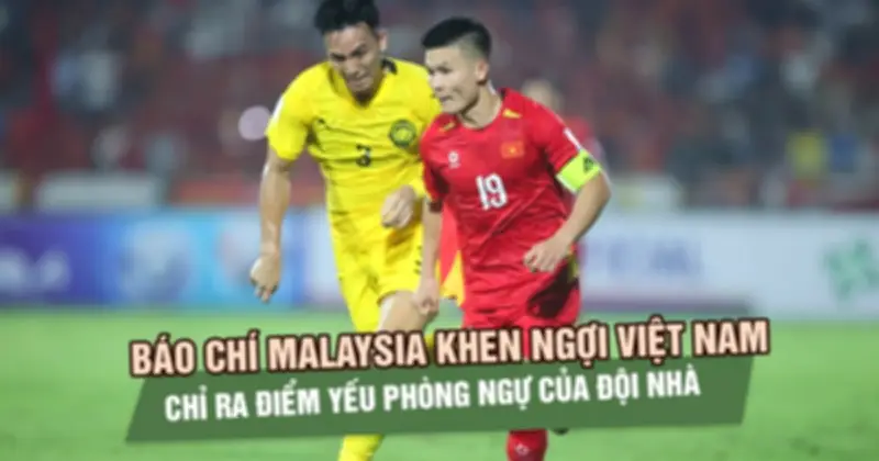 Báo chí Malaysia phân tích thất bại trước Việt Nam, khen ngợi phong độ cao