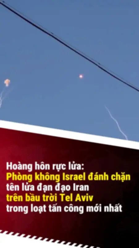 Bầu trời Tel Aviv rực sáng: Hệ thống phòng không Israel đánh chặn loạt tên lửa Iran