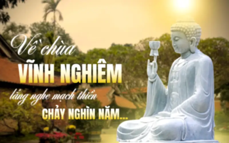 Chùa Vĩnh Nghiêm: Hành Trình Trở Về Nơi Hội Tụ Lịch Sử, Đạo Mạch Và Di Sản Toàn Cầu