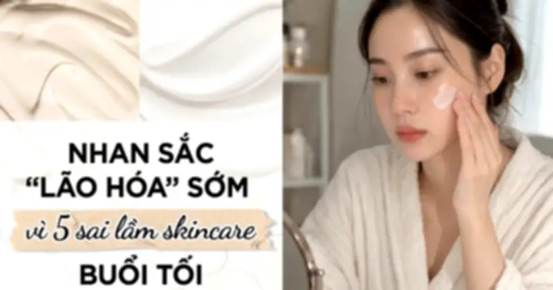Cảnh báo: 5 sai lầm skincare buổi tối khiến da lão hóa nhanh gấp đôi