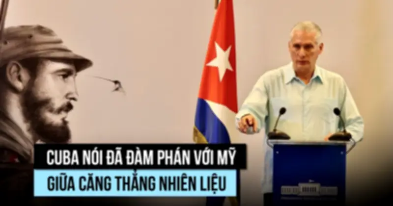 Cuba đàm phán với Mỹ trong bối cảnh khủng hoảng năng lượng do lệnh cấm vận dầu mỏ
