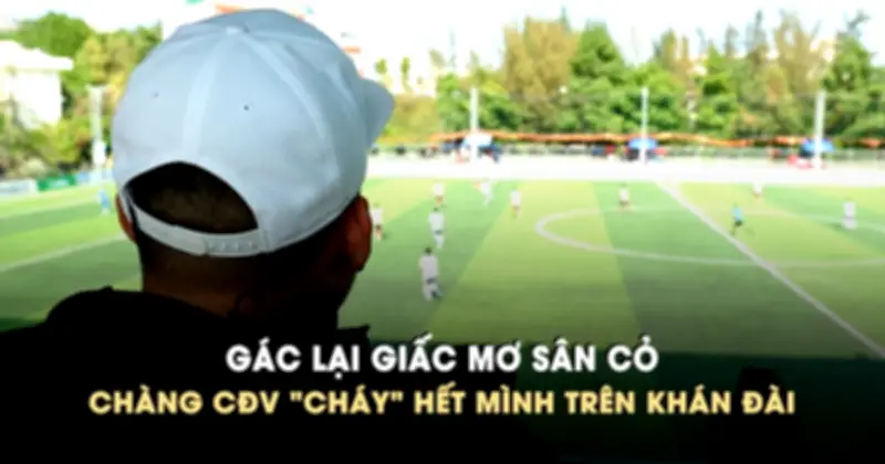 Gác lại giấc mơ sân cỏ vì chấn thương, cựu cầu thủ Trường ĐH Văn Lang chạy hết mình trên khán đài