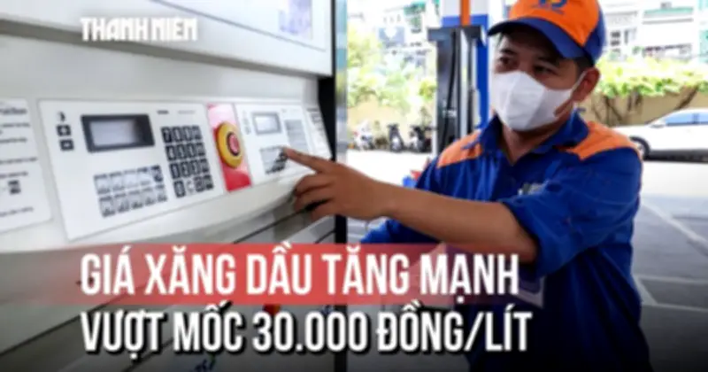 Giá xăng dầu tăng mạnh, RON95-III vượt mốc 30.000 đồng/lít