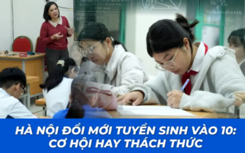 Hà Nội bỏ phân tuyến, mở rộng nguyện vọng trong kỳ thi vào lớp 10 năm 2026-2027