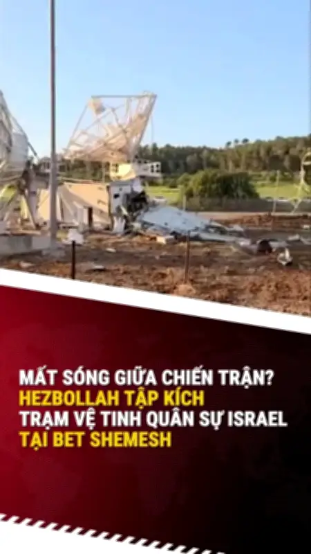 Hezbollah Tuyên Bố Đánh Sập Trạm Vệ Tinh Quân Sự Israel Tại Bet Shemesh